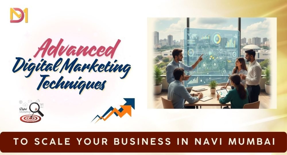 Advanced Digital Marketing Techniques to Scale Your Business in Navi Mumbai